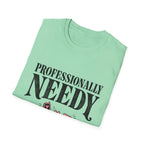 Professionally Needy T-Shirt