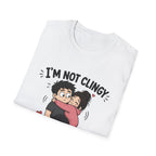 I'm Not Clingy T-Shirt
