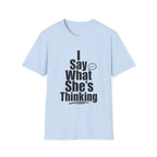 I say what she's thinking T-Shirt