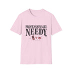 Professionally Needy T-Shirt