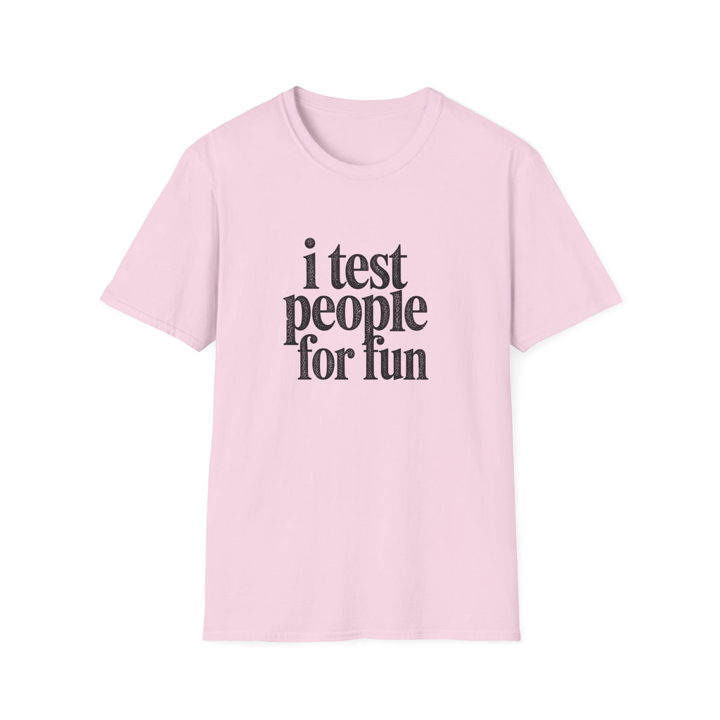 I Test people for Fun T-Shirt