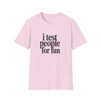 I Test people for Fun T-Shirt