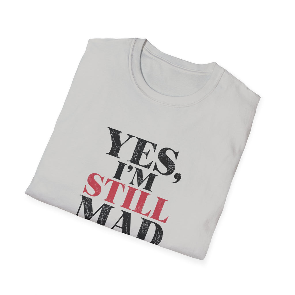 Yes I'm Still Mad T-Shirt