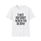 I get meaner when i'm in love T-Shirt