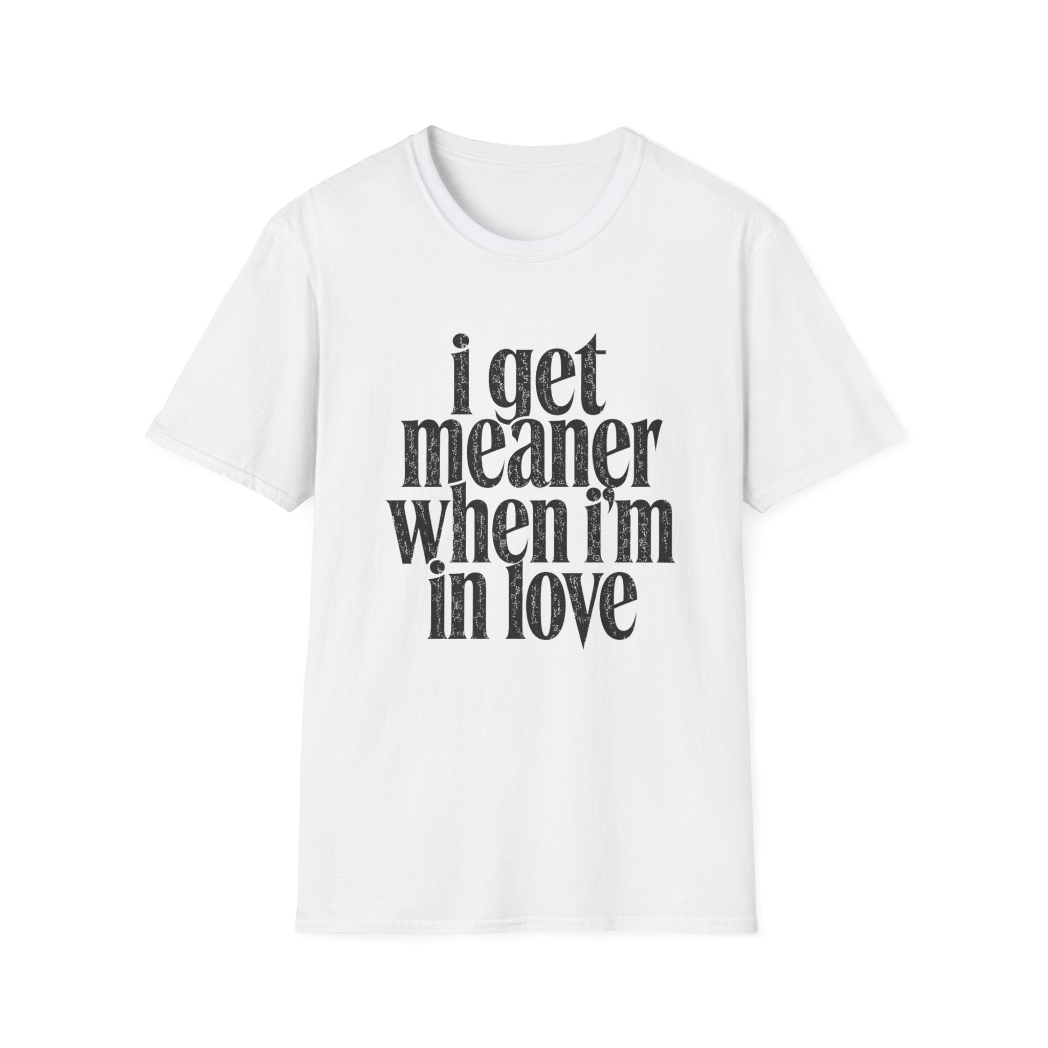 I get meaner when i'm in love T-Shirt
