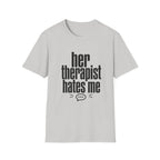 Her therapist hates me T-Shirt