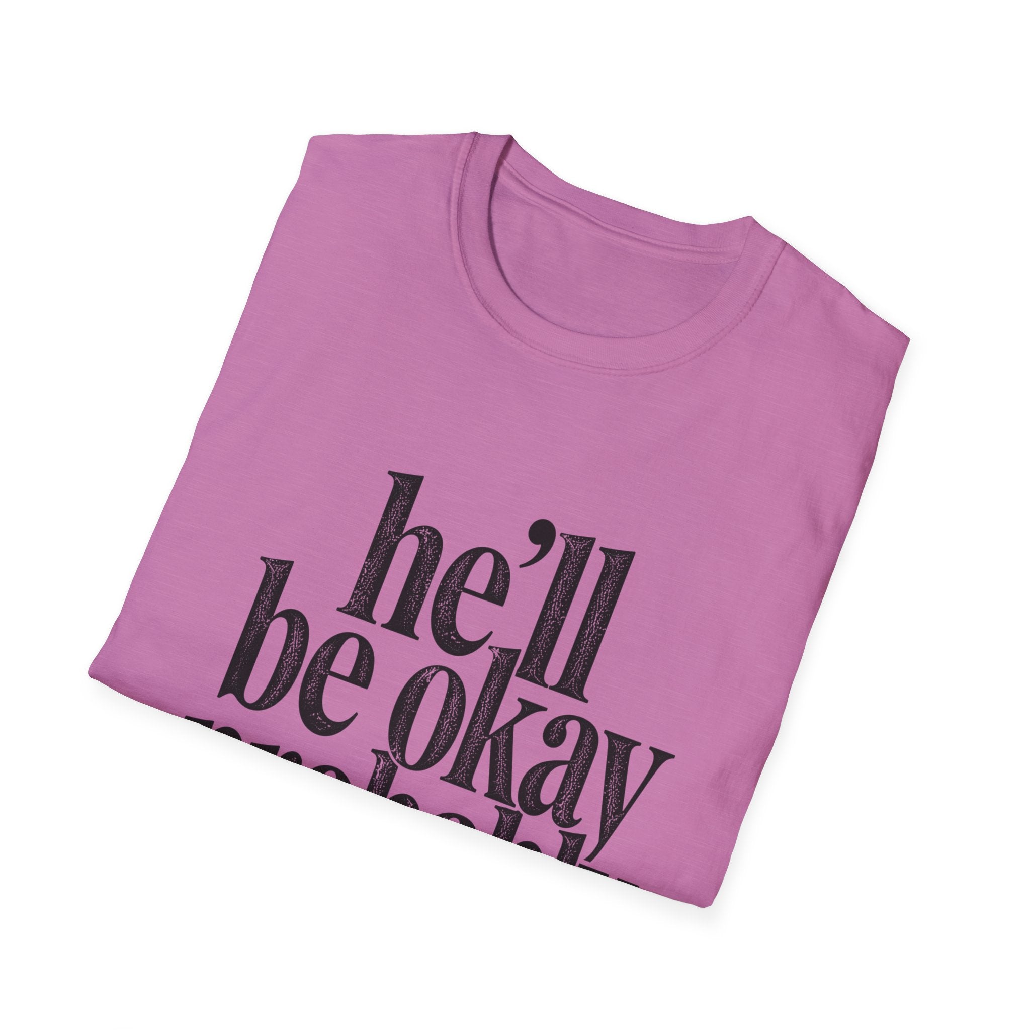 He'll be okay probably T-Shirt