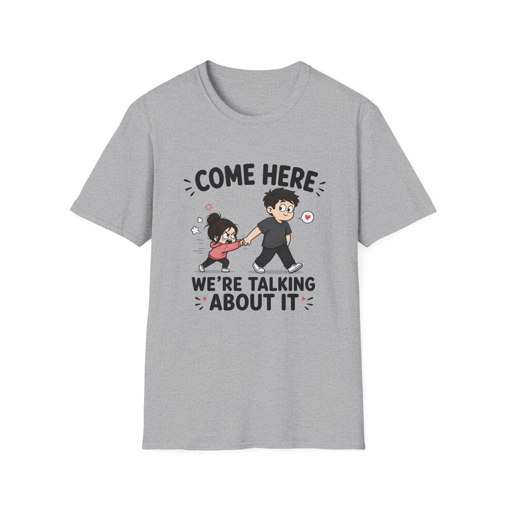 Come Here We're Talking About It T-Shirt