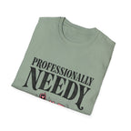Professionally Needy T-Shirt