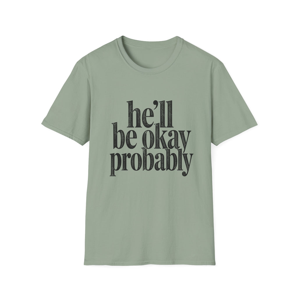 He'll be okay probably T-Shirt