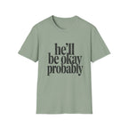 He'll be okay probably T-Shirt