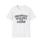 Emotionally Available for gossip T-Shirt