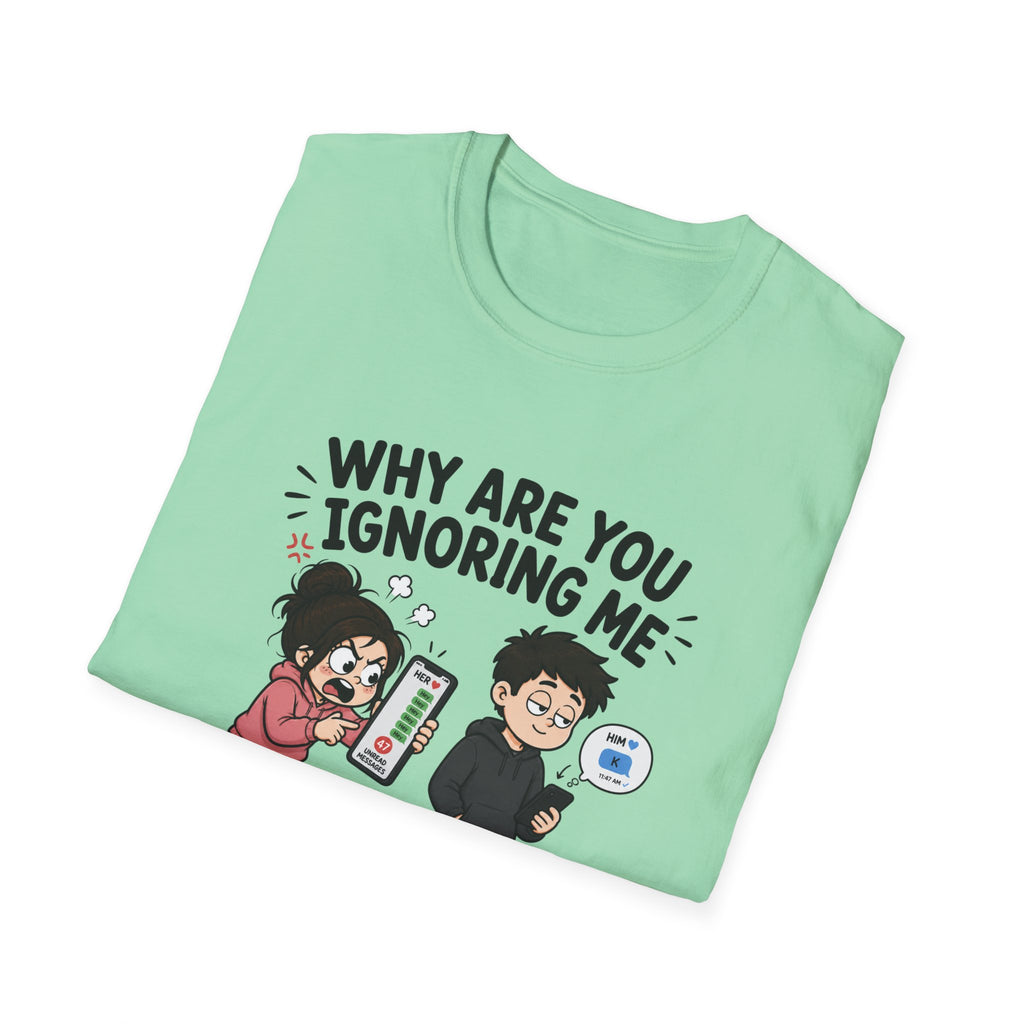 Why Are You Ignoring Me T-Shirt