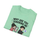 Why Are You Ignoring Me T-Shirt