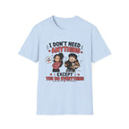 I Don't Need Anything T-Shirt