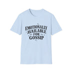 Emotionally Available for gossip T-Shirt