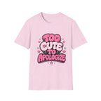 Too Cute To Apologize T-Shirt