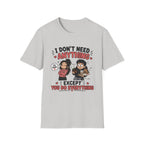 I Don't Need Anything T-Shirt