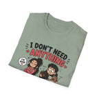 I Don't Need Anything T-Shirt