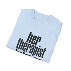 Her therapist hates me T-Shirt