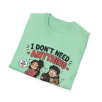 I Don't Need Anything T-Shirt