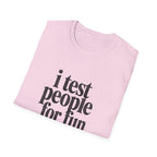 I Test people for Fun T-Shirt