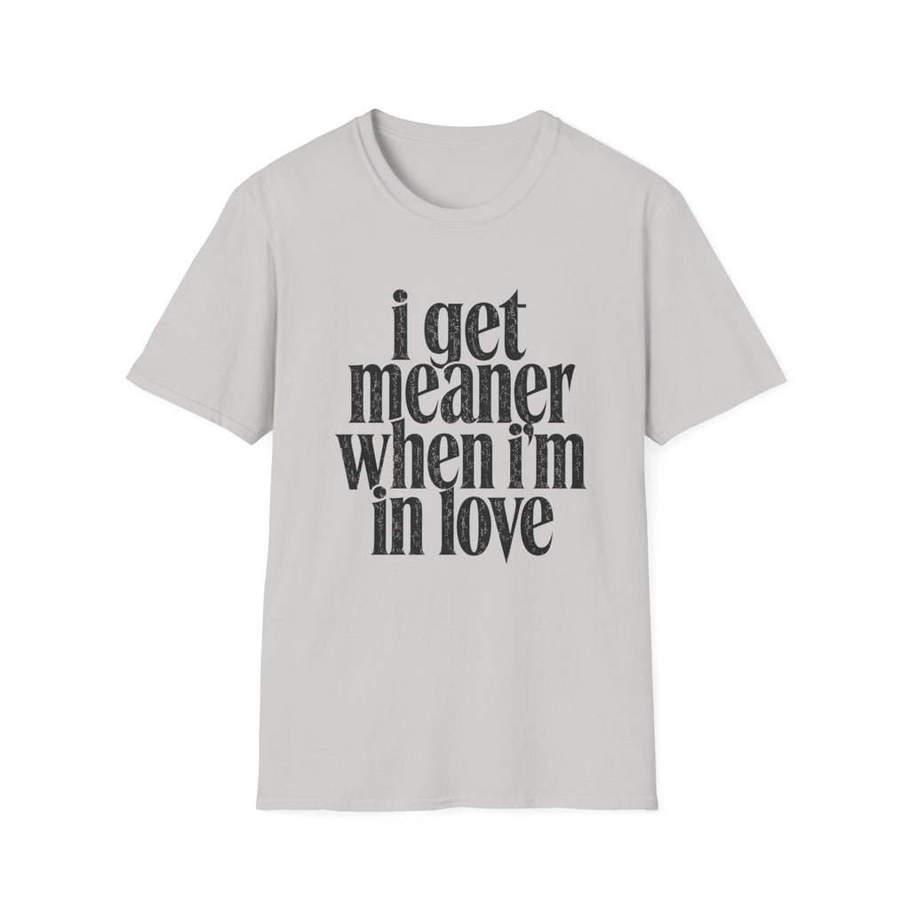 I get meaner when i'm in love T-Shirt