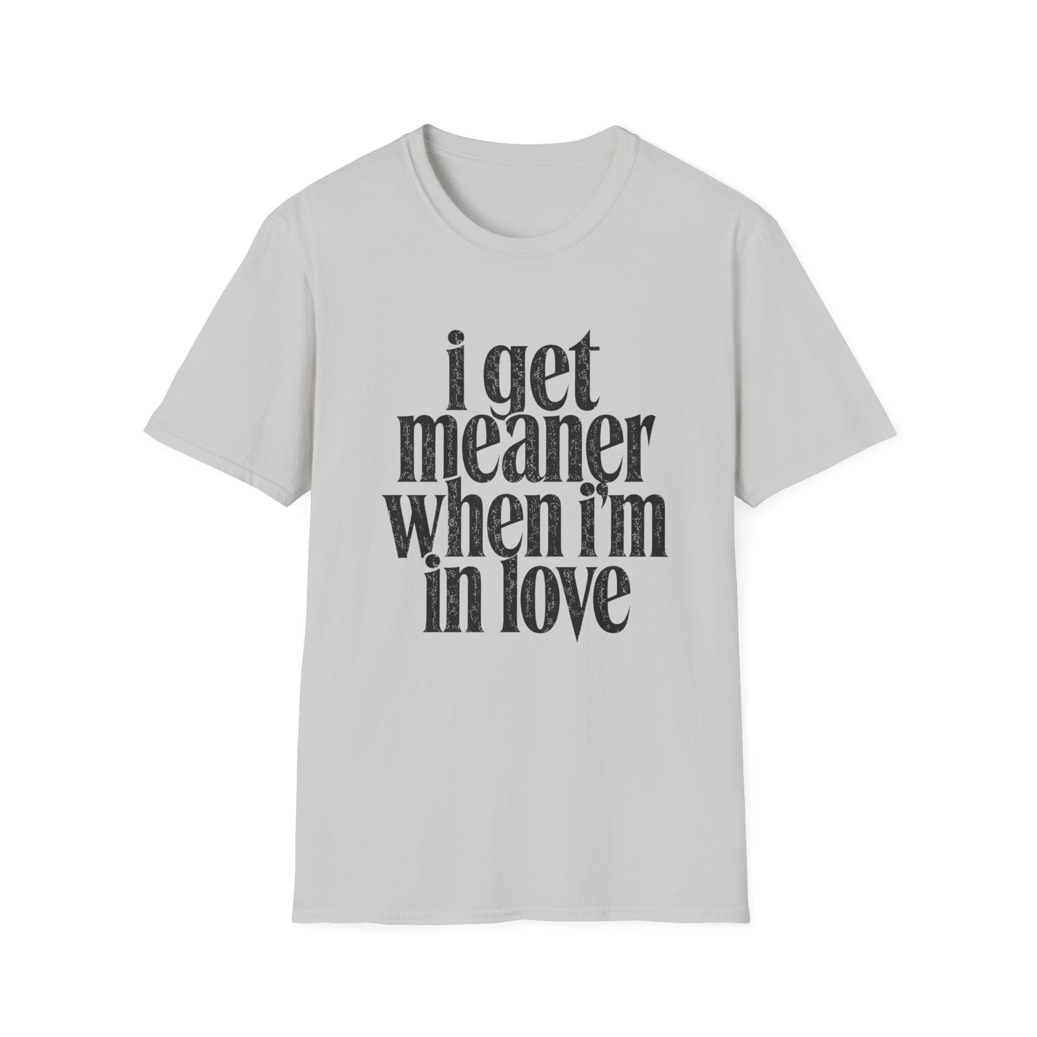 I get meaner when i'm in love T-Shirt