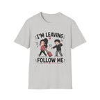I'm Leaving Follow Me T-Shirt