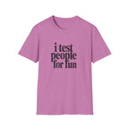 I Test people for Fun T-Shirt
