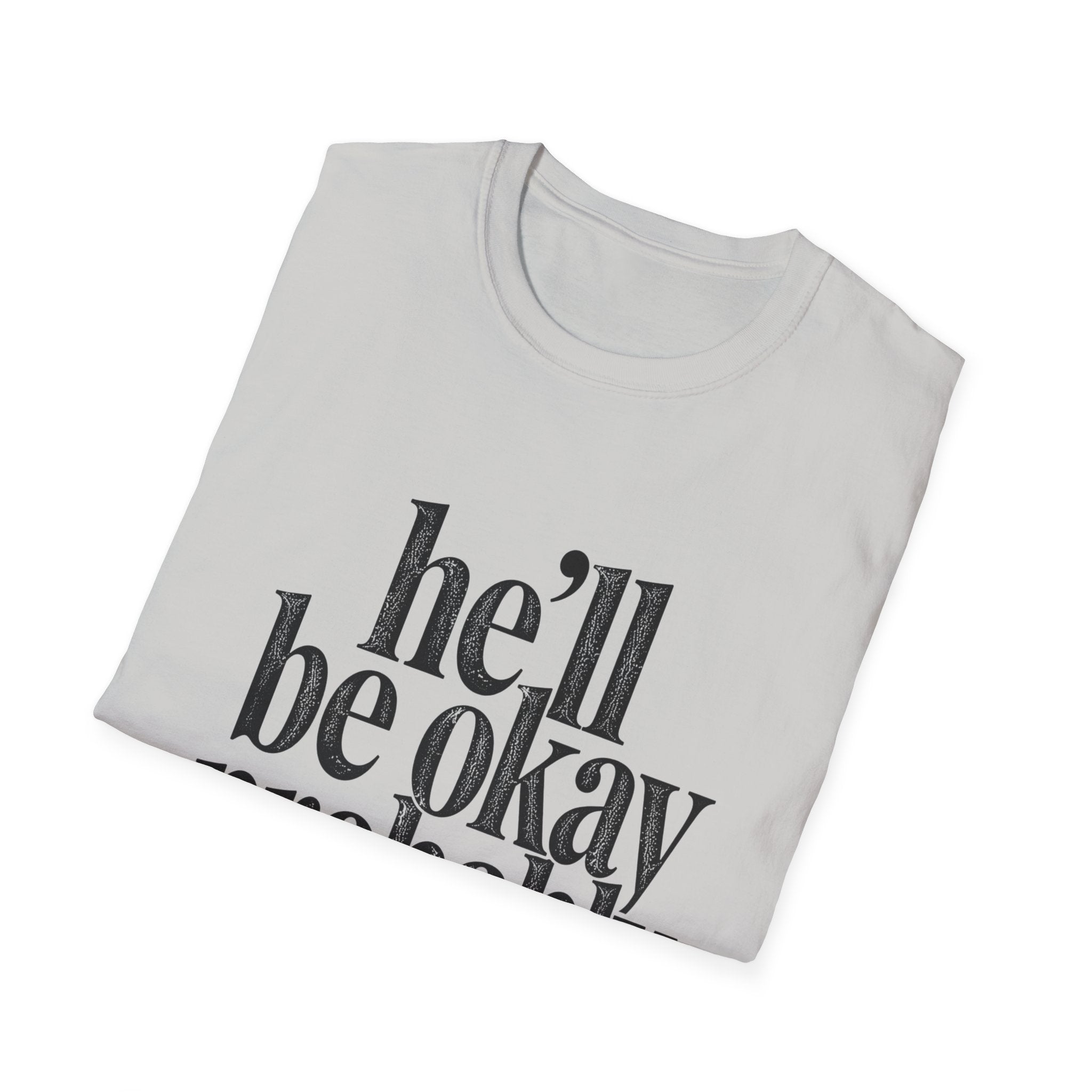 He'll be okay probably T-Shirt