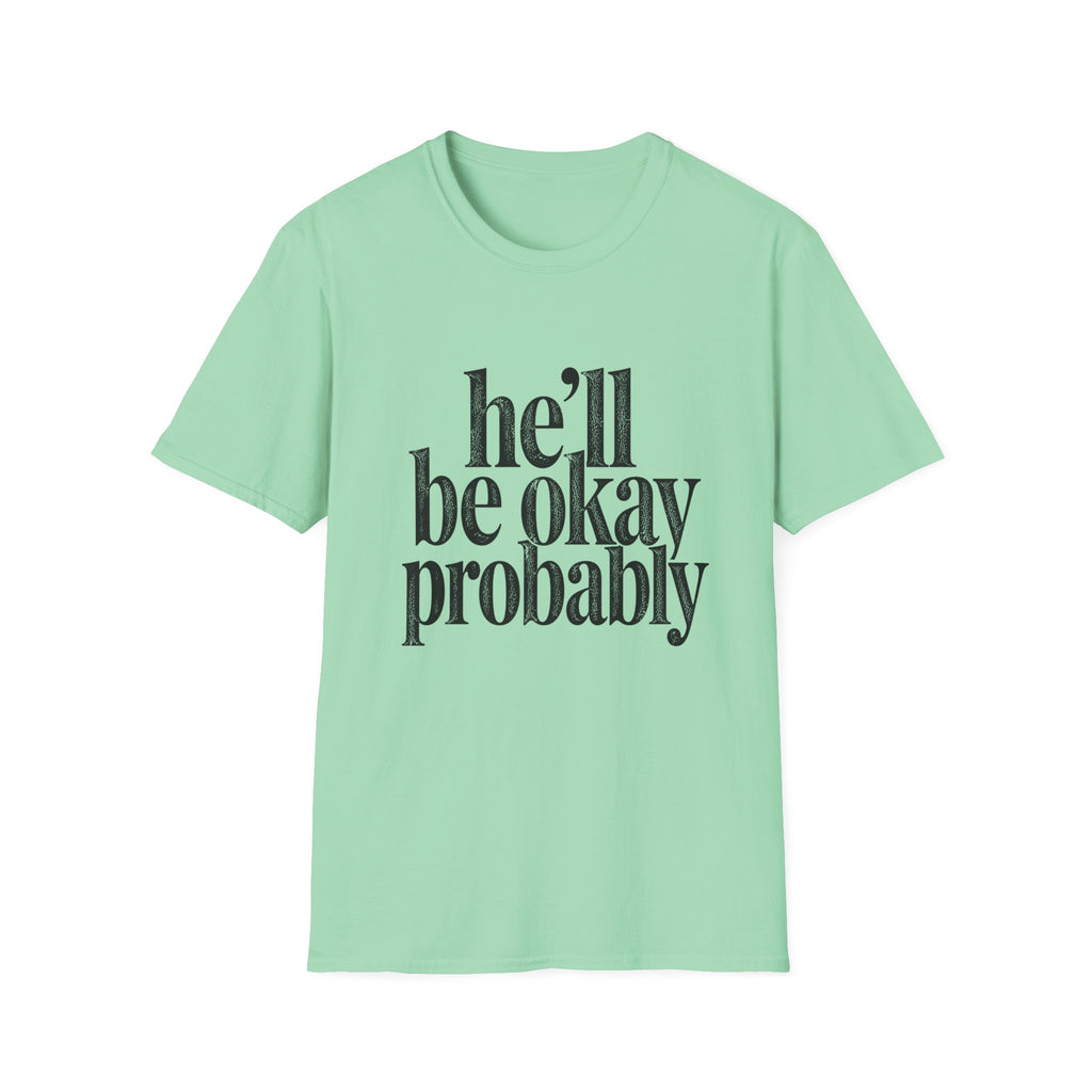 He'll be okay probably T-Shirt