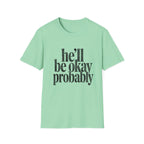 He'll be okay probably T-Shirt