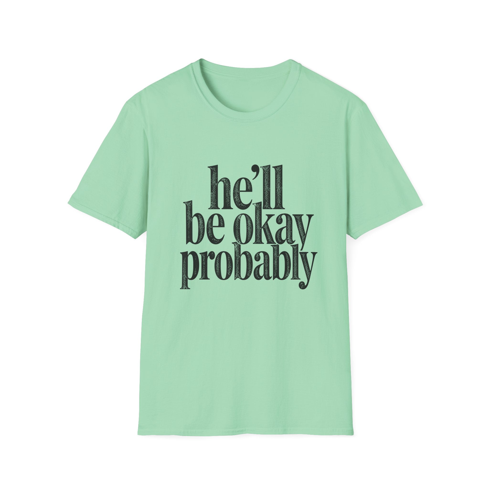 He'll be okay probably T-Shirt