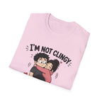 I'm Not Clingy T-Shirt