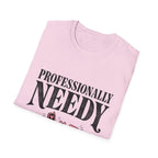 Professionally Needy T-Shirt