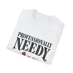 Professionally Needy T-Shirt