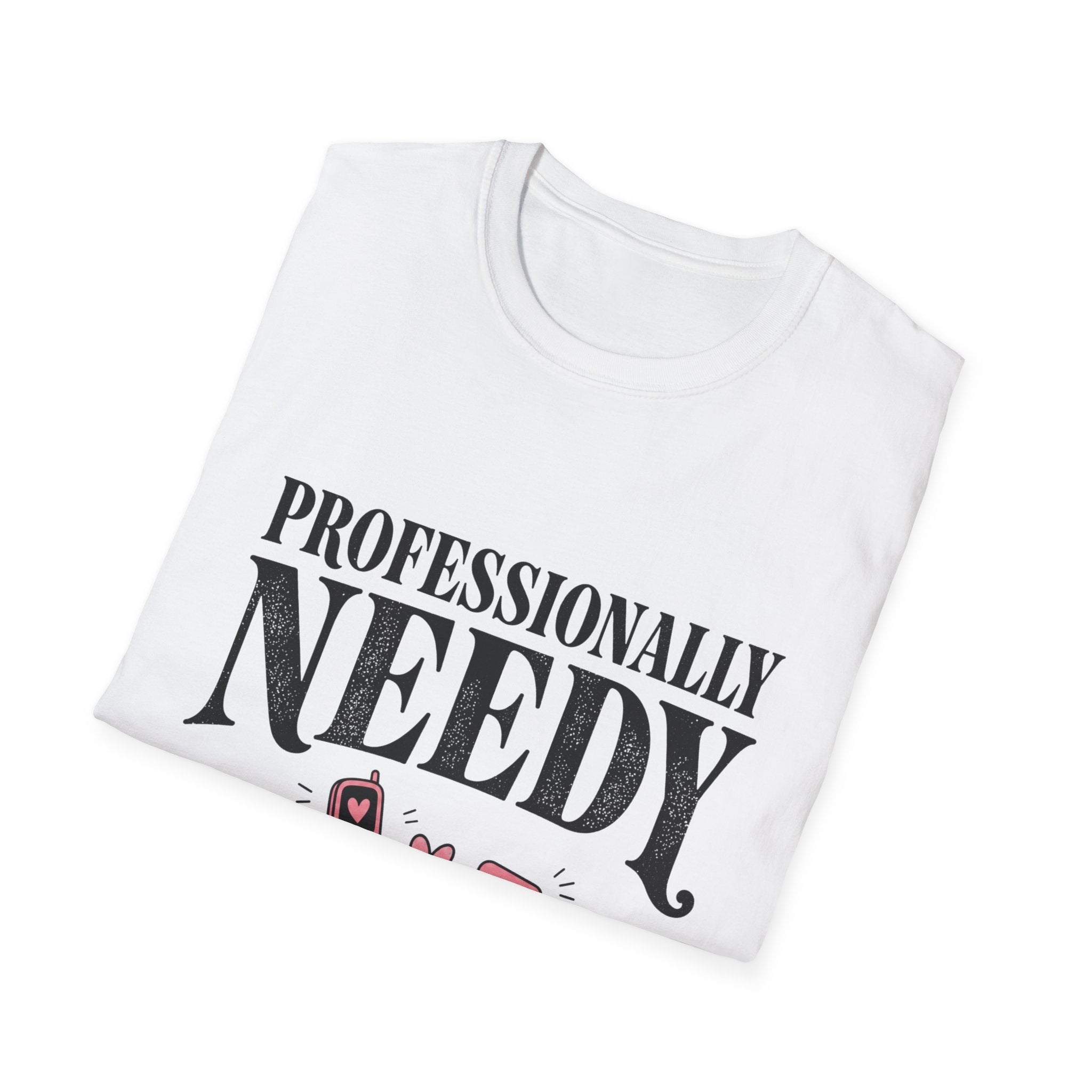 Professionally Needy T-Shirt