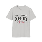 Professionally Needy T-Shirt