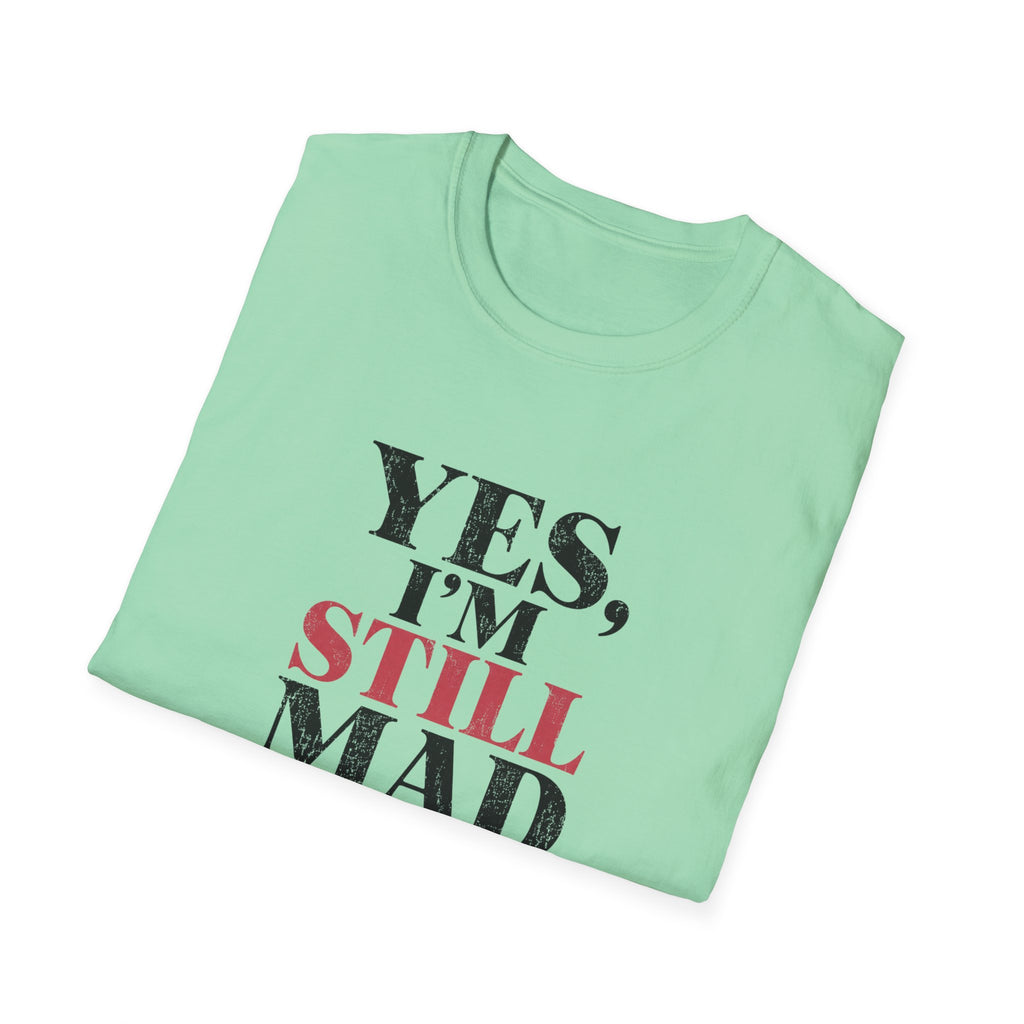 Yes I'm Still Mad T-Shirt