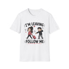 I'm Leaving Follow Me T-Shirt