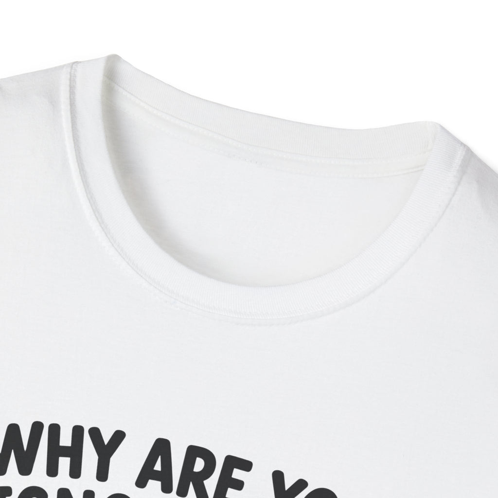 Why Are You Ignoring Me T-Shirt