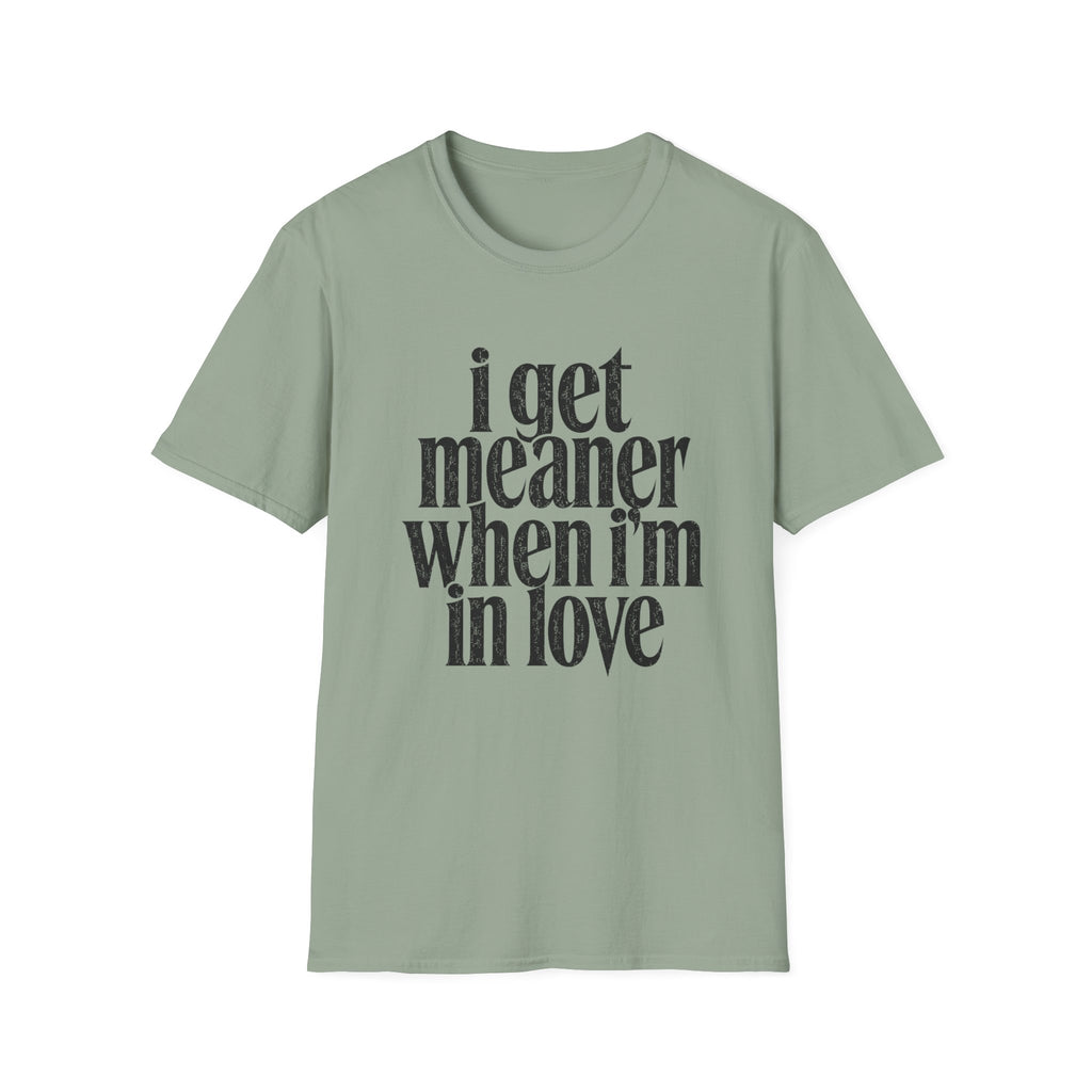 I get meaner when i'm in love T-Shirt