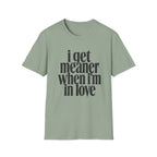 I get meaner when i'm in love T-Shirt