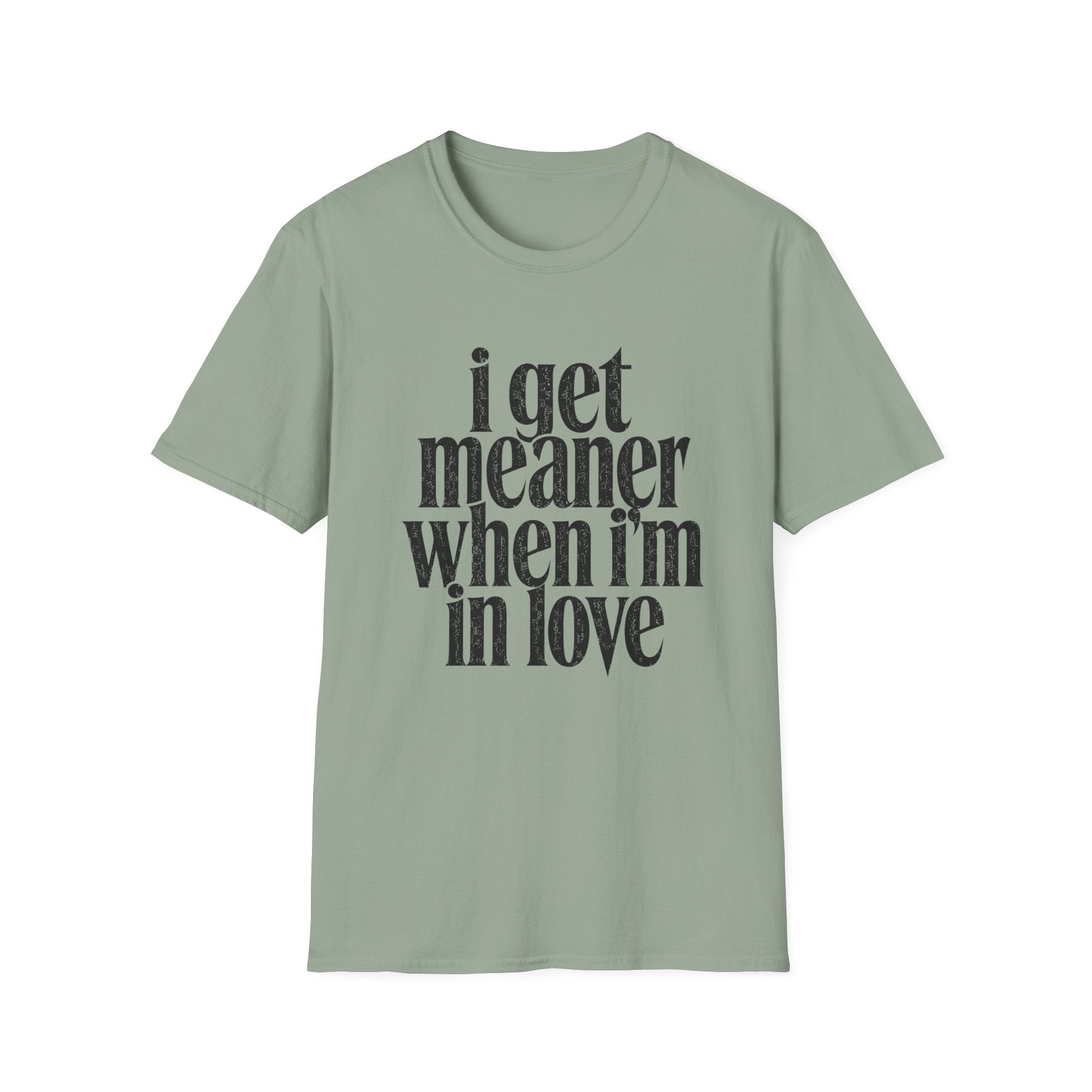 I get meaner when i'm in love T-Shirt