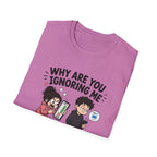 Why Are You Ignoring Me T-Shirt