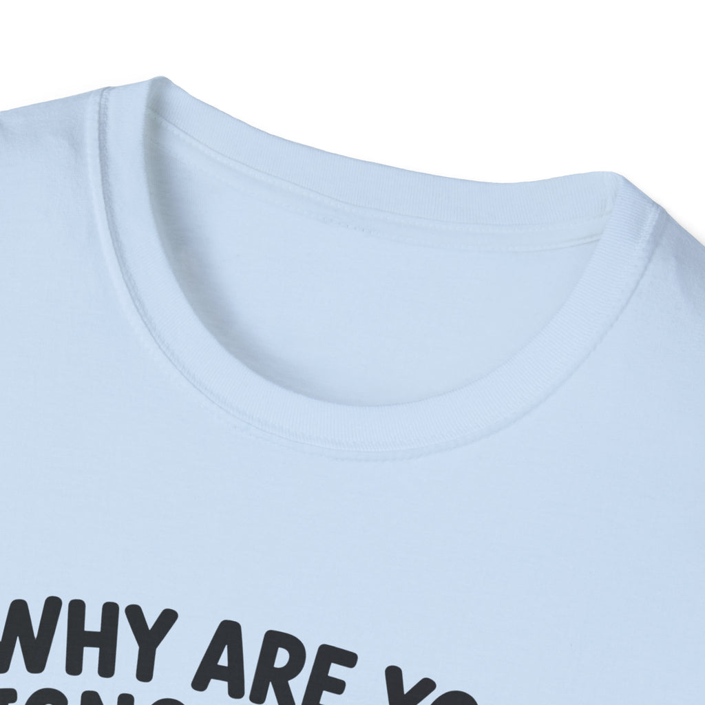 Why Are You Ignoring Me T-Shirt