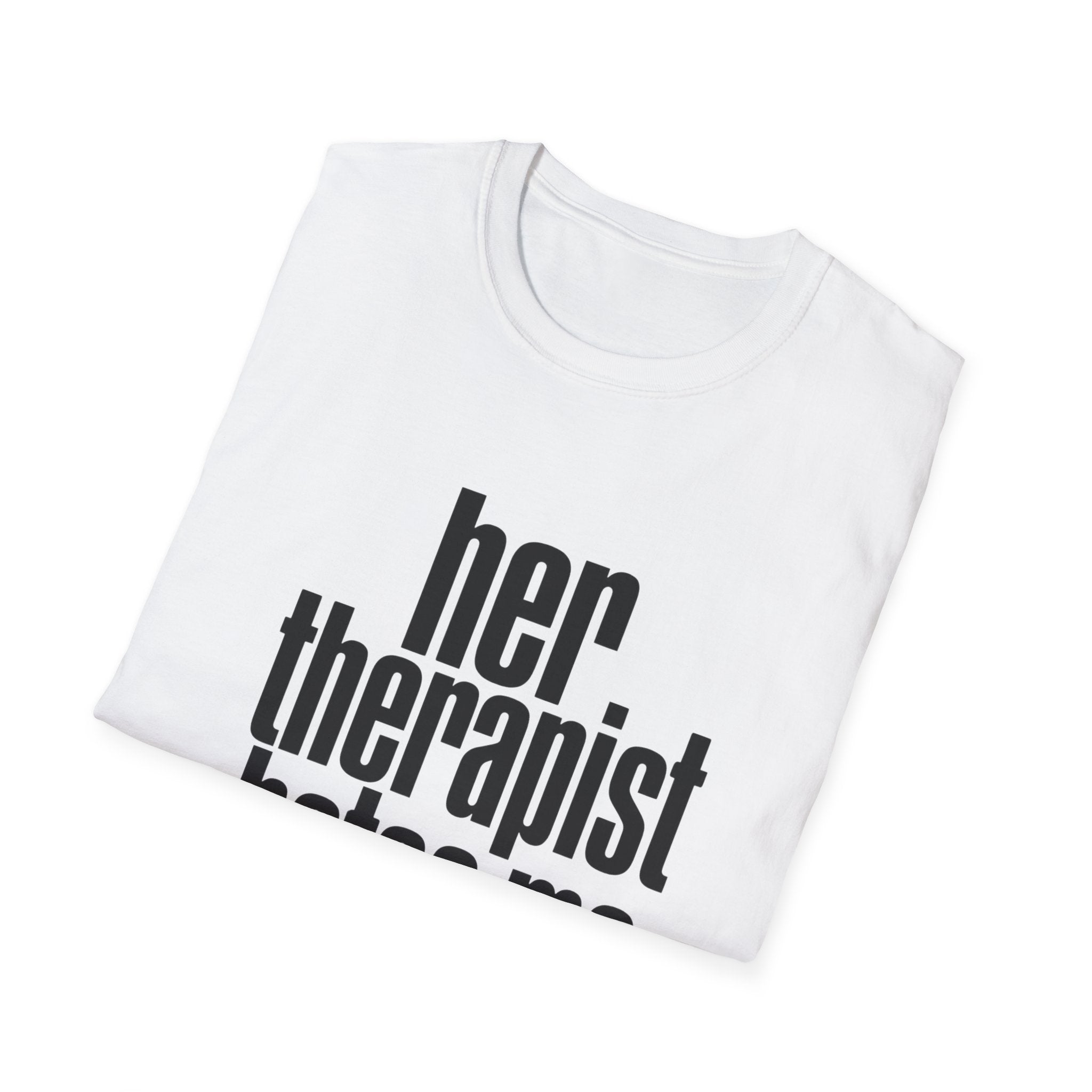 Her therapist hates me T-Shirt