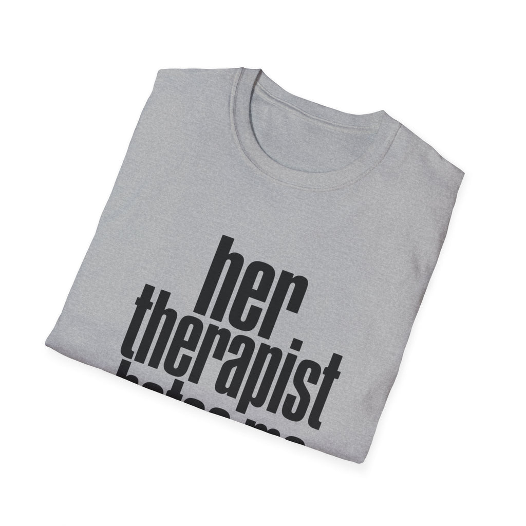 Her therapist hates me T-Shirt