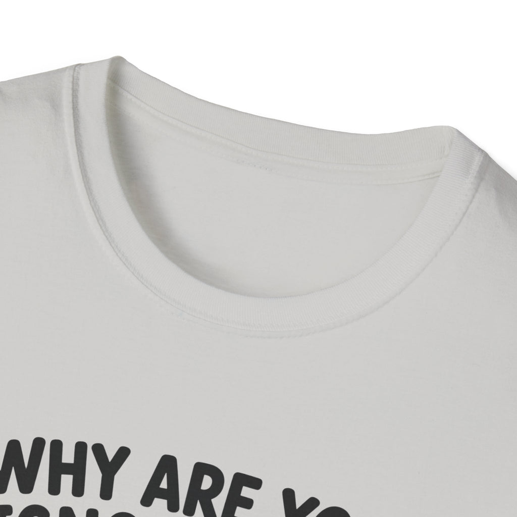 Why Are You Ignoring Me T-Shirt